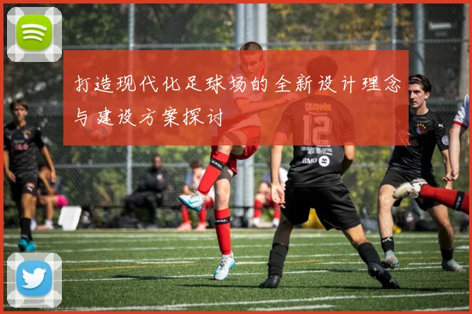 打造现代化足球场的全新设计理念与建设方案探讨